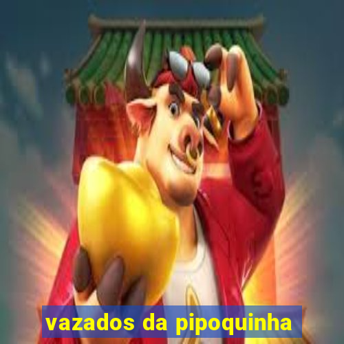 vazados da pipoquinha