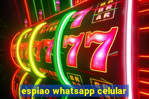 espiao whatsapp celular