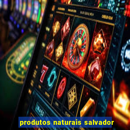 produtos naturais salvador