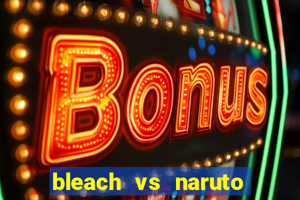 bleach vs naruto 2.6 jogos de luta