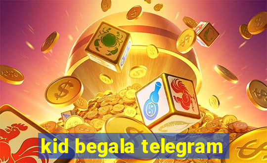 kid begala telegram