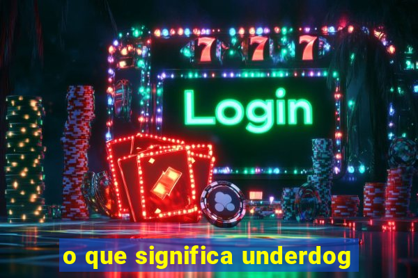 o que significa underdog