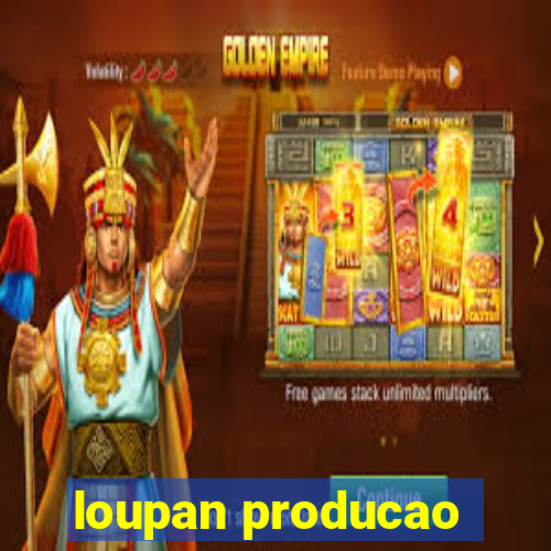 loupan producao