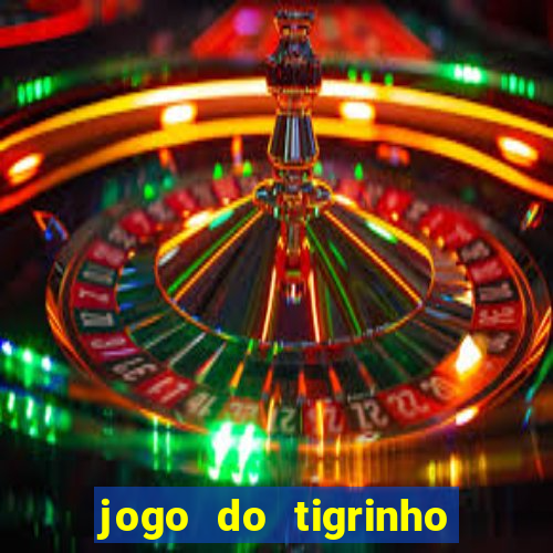 jogo do tigrinho ganha dinheiro de verdade