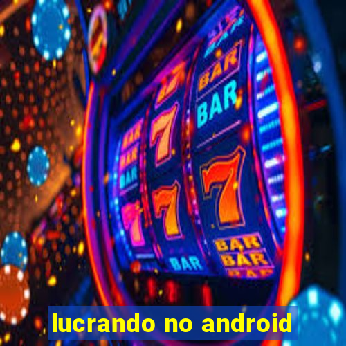 lucrando no android