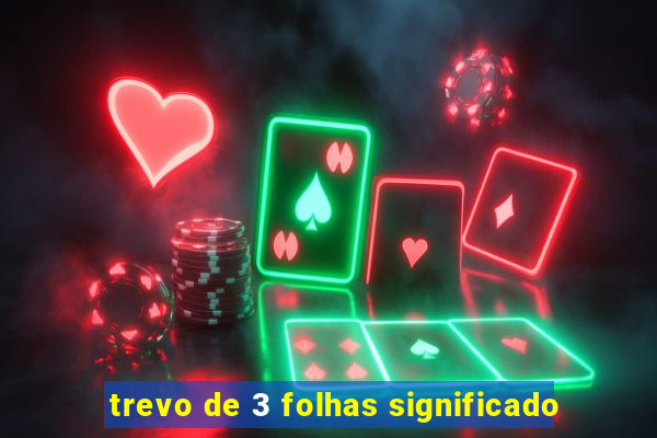 trevo de 3 folhas significado