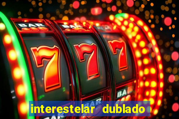 interestelar dublado 4k interestelar filme completo dublado 4k