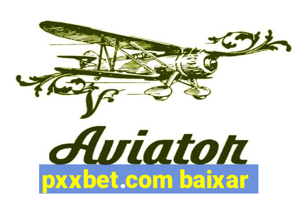 pxxbet.com baixar