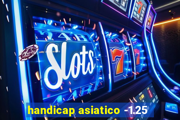 handicap asiatico -1.25