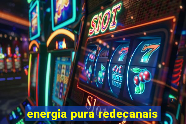 energia pura redecanais