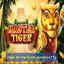 jogo do tigre em manuten??o