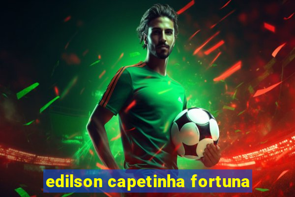 edilson capetinha fortuna