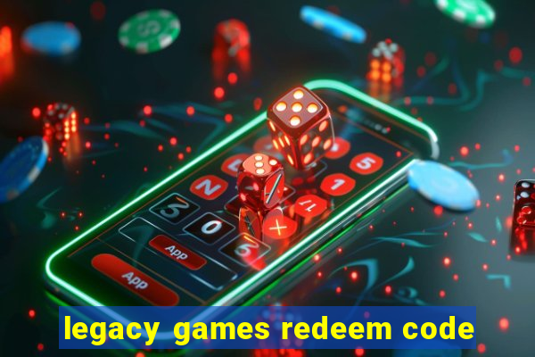 legacy games redeem code