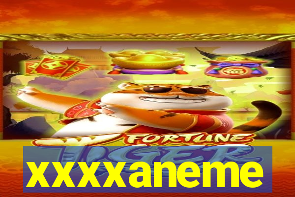 xxxxaneme