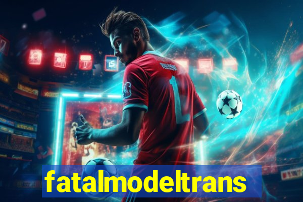 fatalmodeltrans