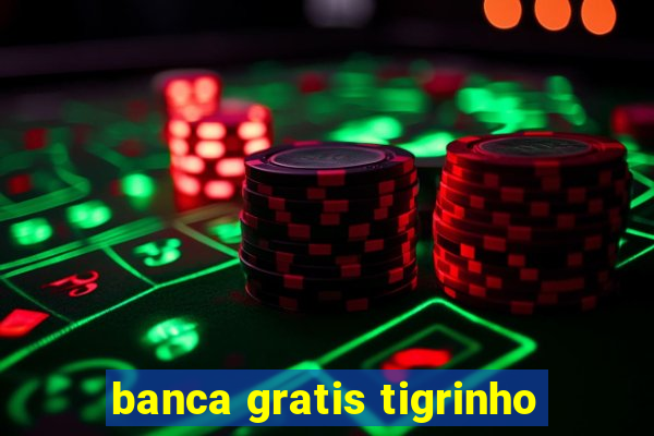 banca gratis tigrinho