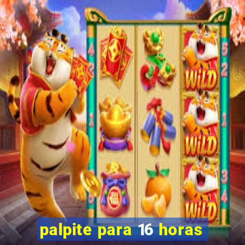 palpite para 16 horas