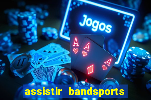 assistir bandsports ao vivo gratis