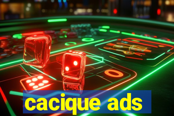 cacique ads