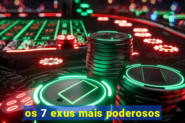 os 7 exus mais poderosos