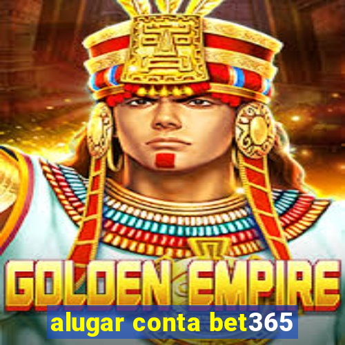 alugar conta bet365