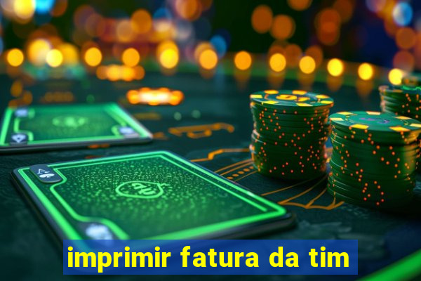 imprimir fatura da tim