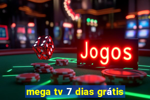 mega tv 7 dias grátis