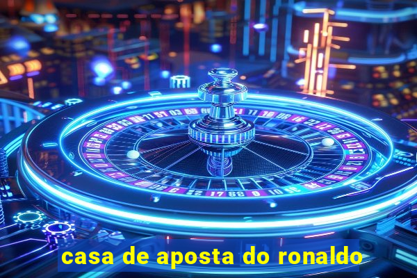 casa de aposta do ronaldo