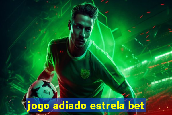 jogo adiado estrela bet