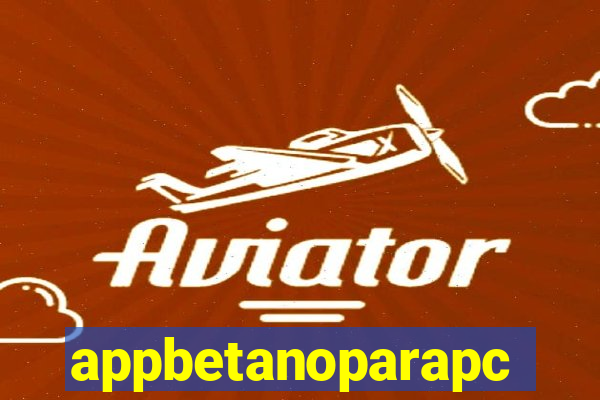 appbetanoparapc