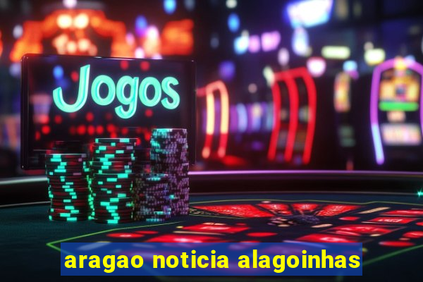 aragao noticia alagoinhas