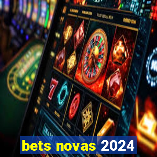 bets novas 2024