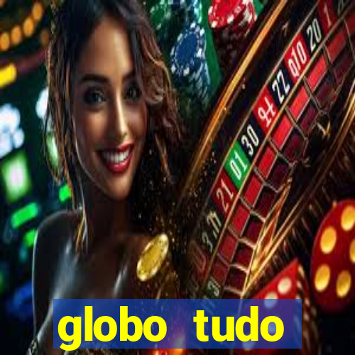 globo tudo absolutamente tudo