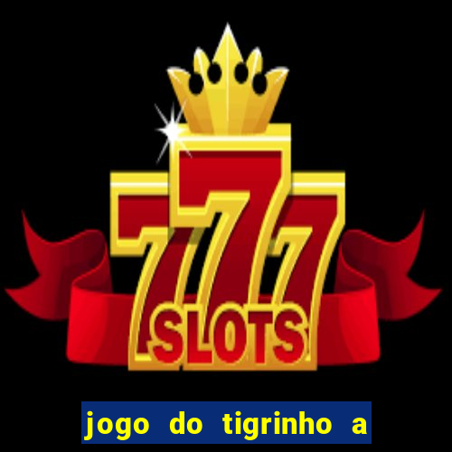 jogo do tigrinho a partir de r$ 5