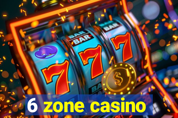 6 zone casino