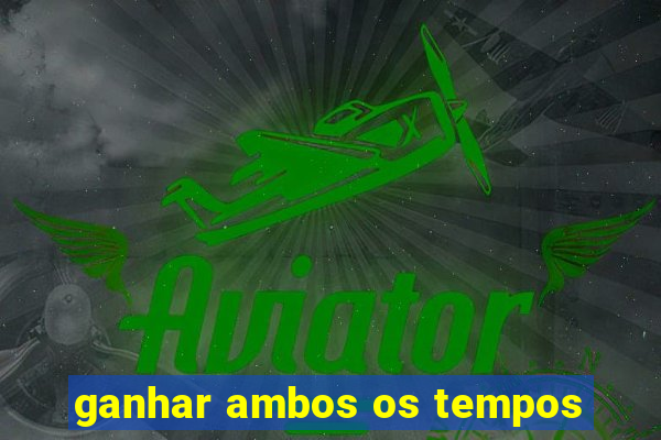 ganhar ambos os tempos