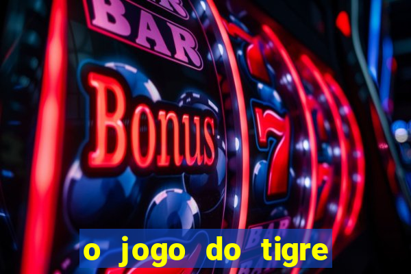 o jogo do tigre da dinheiro