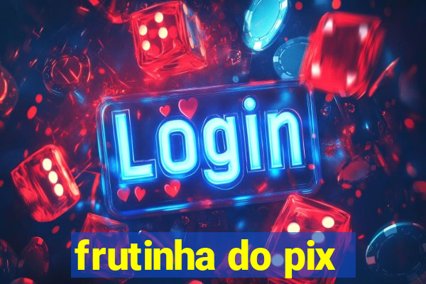 frutinha do pix