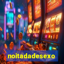 noitadadesexo