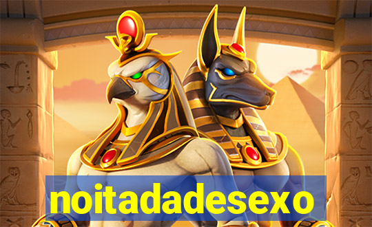 noitadadesexo