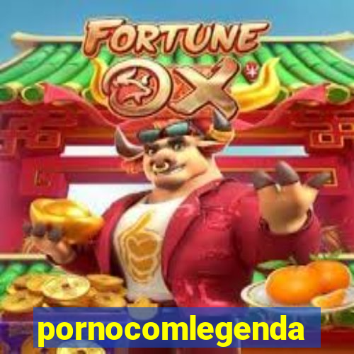 pornocomlegenda