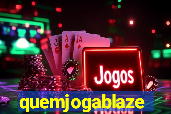 quemjogablaze