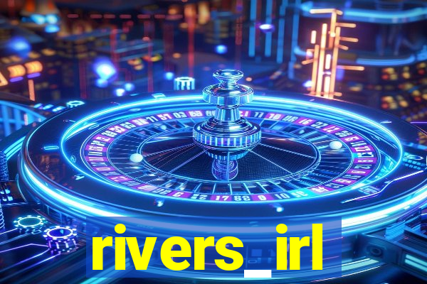 rivers_irl