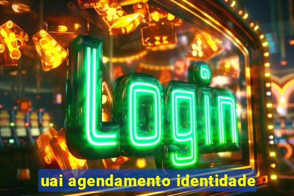 uai agendamento identidade