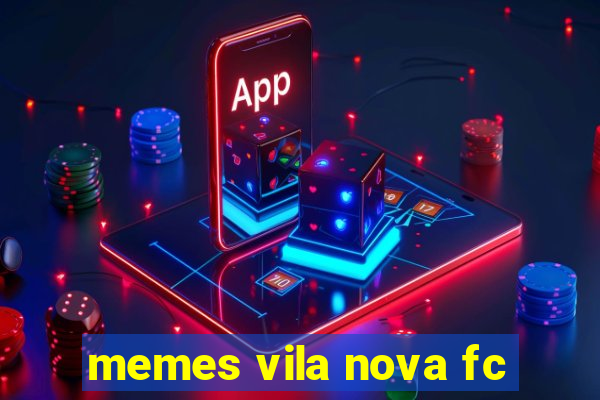 memes vila nova fc