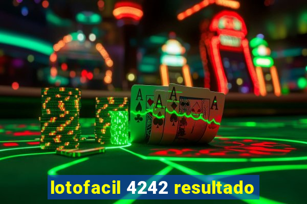 lotofacil 4242 resultado