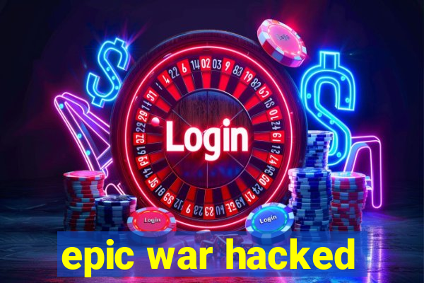 epic war hacked