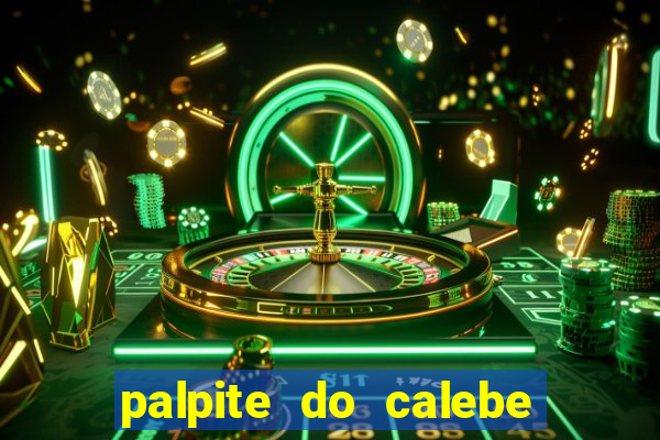 palpite do calebe para hoje