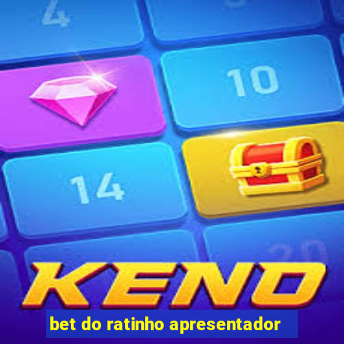 bet do ratinho apresentador