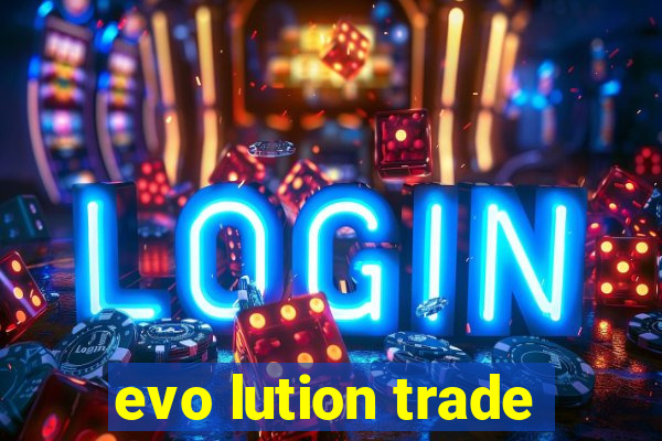 evo lution trade